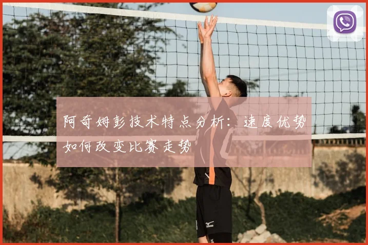 阿奇姆彭技术特点分析：速度优势如何改变比赛走势